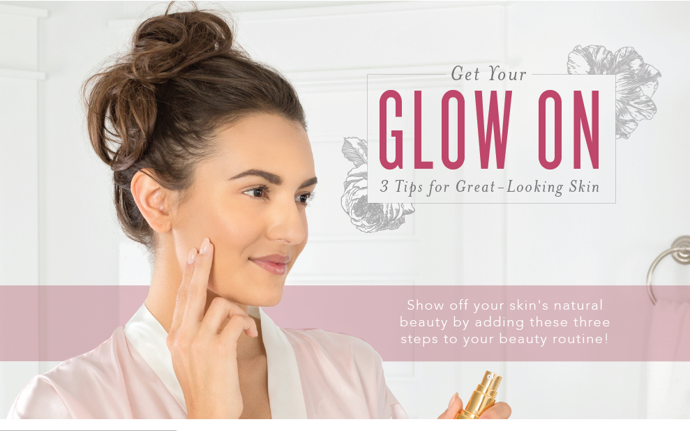 Get Your Glow On: 3 Tips for Great-Looking Skin